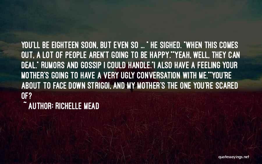 Richelle Mead Quotes: You'll Be Eighteen Soon, But Even So ... He Sighed. When This Comes Out, A Lot Of People Aren't Going