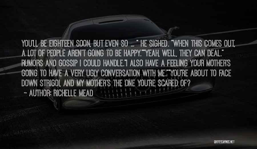 Richelle Mead Quotes: You'll Be Eighteen Soon, But Even So ... He Sighed. When This Comes Out, A Lot Of People Aren't Going