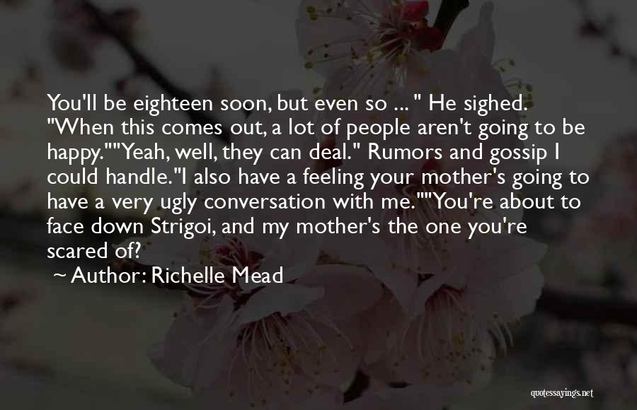 Richelle Mead Quotes: You'll Be Eighteen Soon, But Even So ... He Sighed. When This Comes Out, A Lot Of People Aren't Going