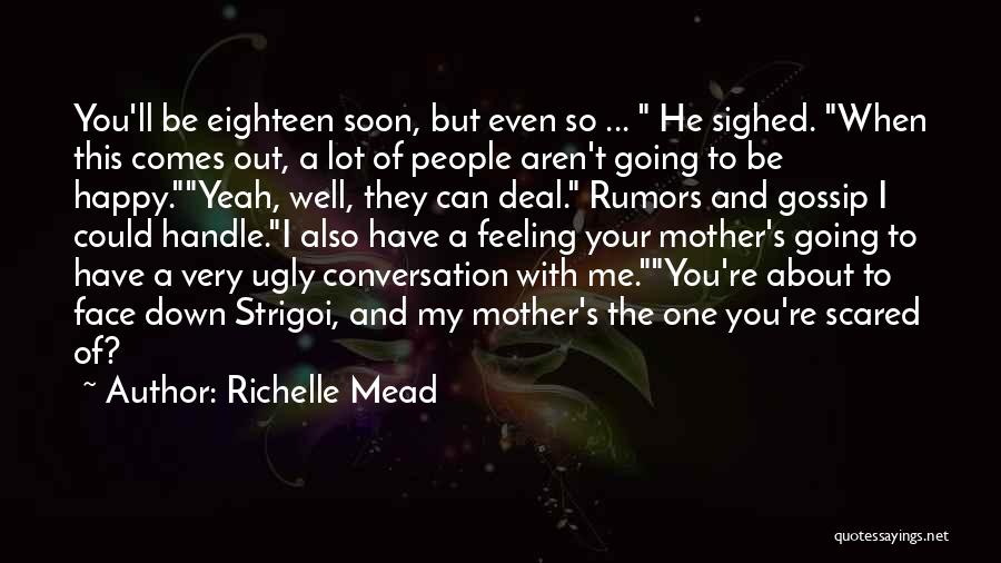 Richelle Mead Quotes: You'll Be Eighteen Soon, But Even So ... He Sighed. When This Comes Out, A Lot Of People Aren't Going