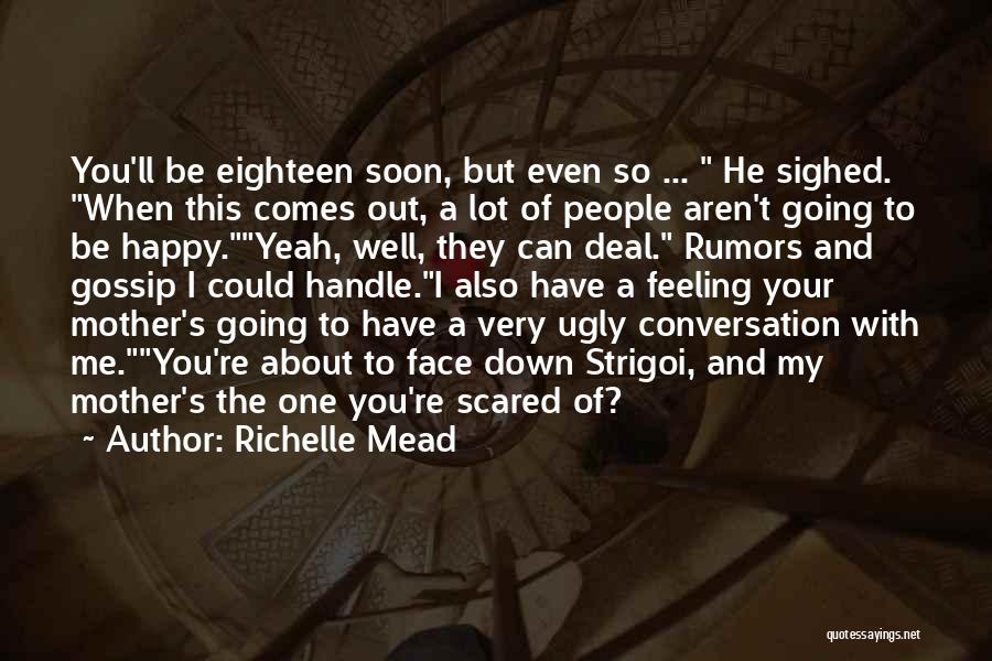 Richelle Mead Quotes: You'll Be Eighteen Soon, But Even So ... He Sighed. When This Comes Out, A Lot Of People Aren't Going