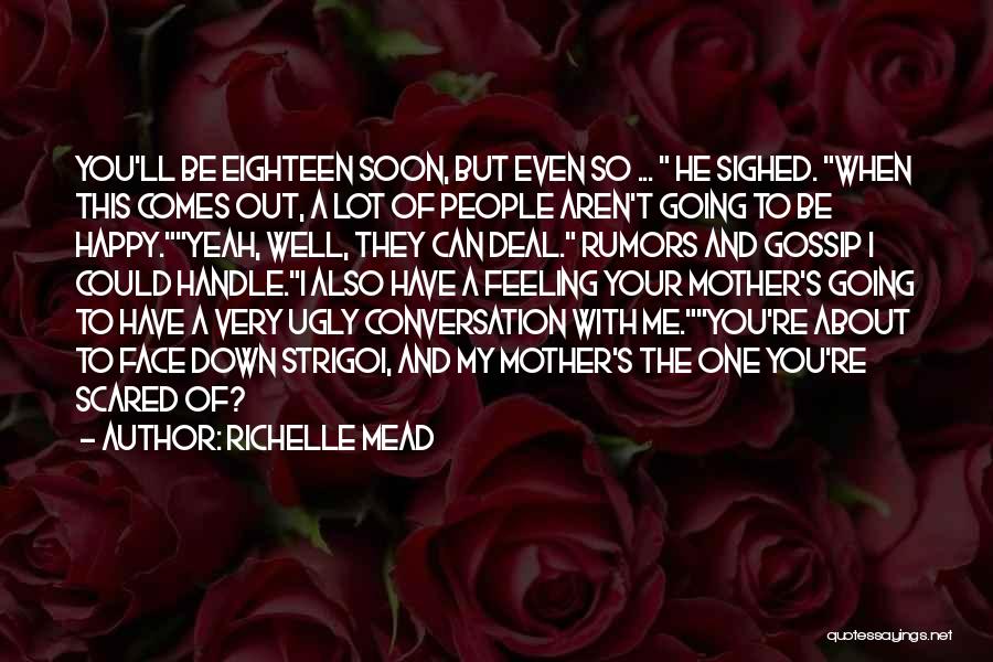 Richelle Mead Quotes: You'll Be Eighteen Soon, But Even So ... He Sighed. When This Comes Out, A Lot Of People Aren't Going