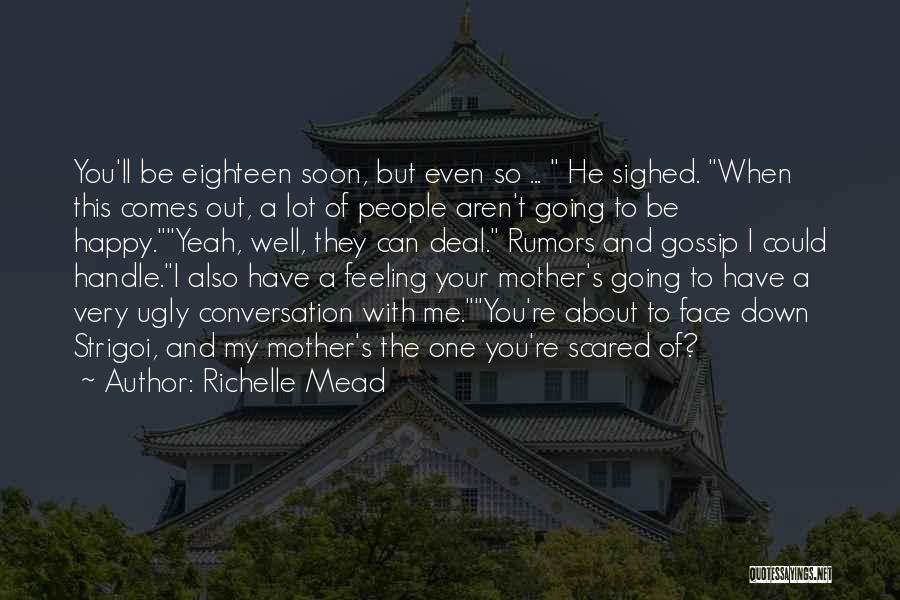 Richelle Mead Quotes: You'll Be Eighteen Soon, But Even So ... He Sighed. When This Comes Out, A Lot Of People Aren't Going