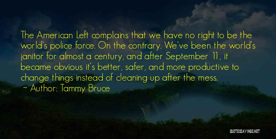 Tammy Bruce Quotes: The American Left Complains That We Have No Right To Be The World's Police Force. On The Contrary. We've Been