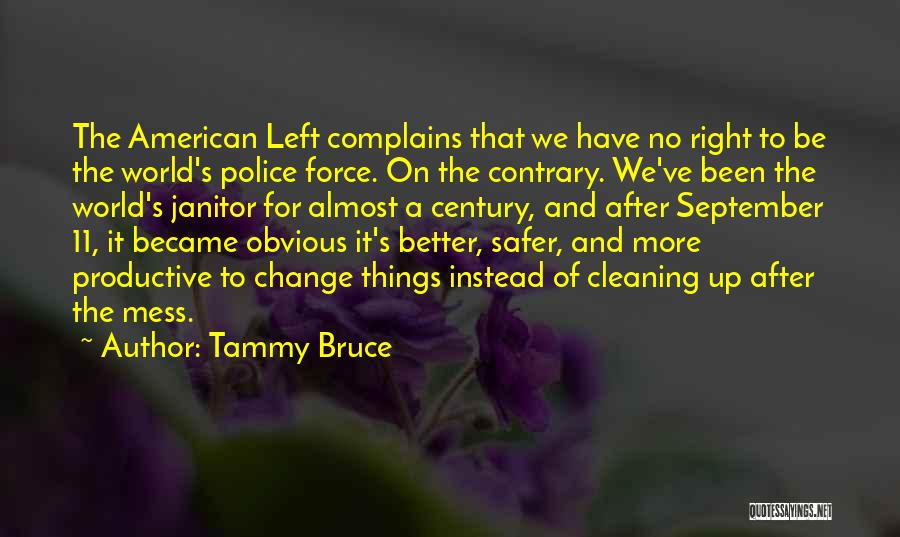 Tammy Bruce Quotes: The American Left Complains That We Have No Right To Be The World's Police Force. On The Contrary. We've Been