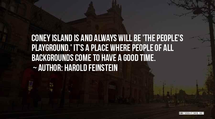 Harold Feinstein Quotes: Coney Island Is And Always Will Be 'the People's Playground.' It's A Place Where People Of All Backgrounds Come To