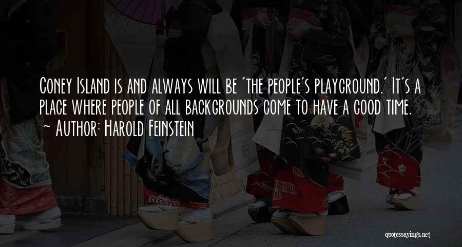 Harold Feinstein Quotes: Coney Island Is And Always Will Be 'the People's Playground.' It's A Place Where People Of All Backgrounds Come To