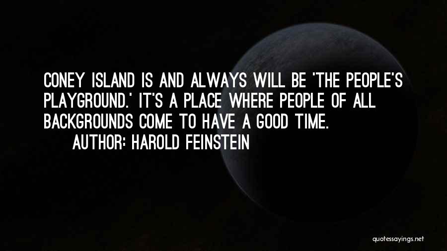 Harold Feinstein Quotes: Coney Island Is And Always Will Be 'the People's Playground.' It's A Place Where People Of All Backgrounds Come To