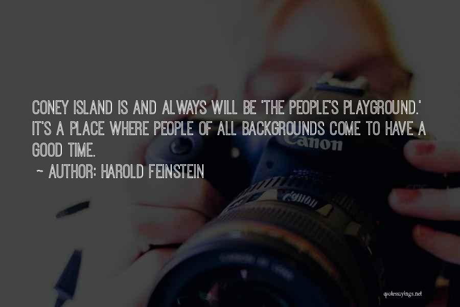 Harold Feinstein Quotes: Coney Island Is And Always Will Be 'the People's Playground.' It's A Place Where People Of All Backgrounds Come To