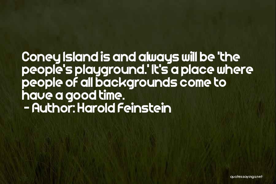 Harold Feinstein Quotes: Coney Island Is And Always Will Be 'the People's Playground.' It's A Place Where People Of All Backgrounds Come To