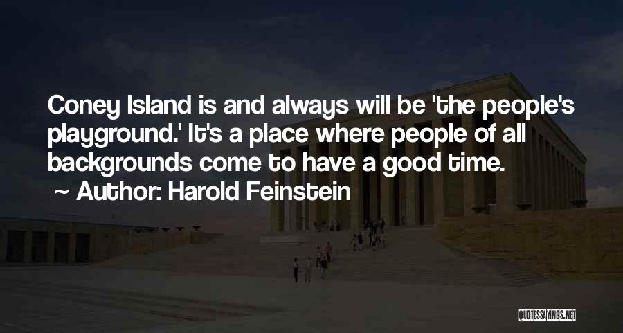 Harold Feinstein Quotes: Coney Island Is And Always Will Be 'the People's Playground.' It's A Place Where People Of All Backgrounds Come To