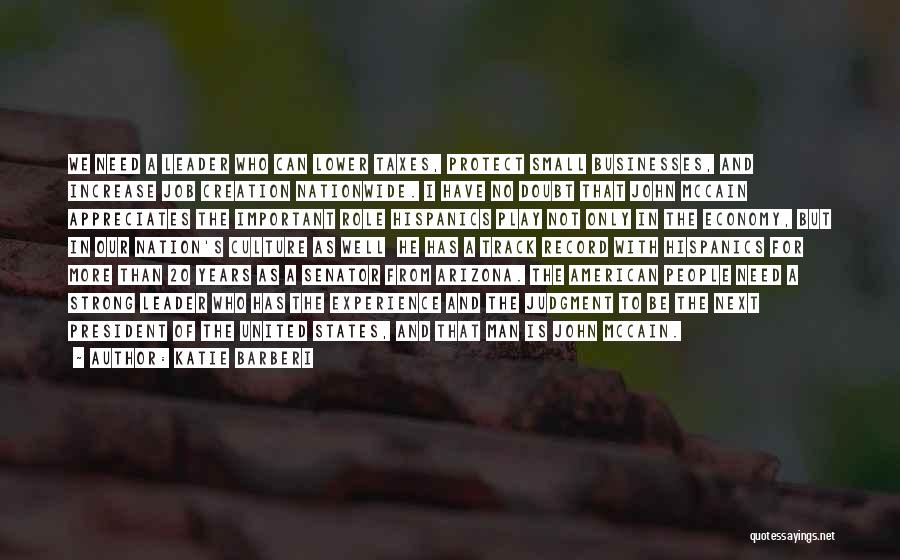 Katie Barberi Quotes: We Need A Leader Who Can Lower Taxes, Protect Small Businesses, And Increase Job Creation Nationwide. I Have No Doubt
