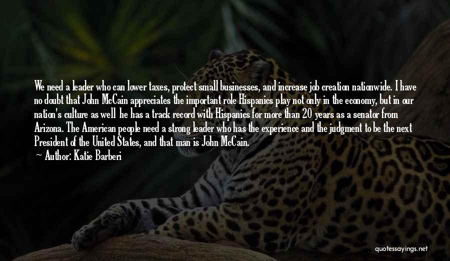 Katie Barberi Quotes: We Need A Leader Who Can Lower Taxes, Protect Small Businesses, And Increase Job Creation Nationwide. I Have No Doubt