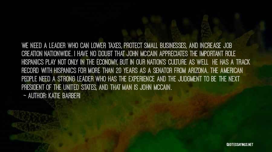 Katie Barberi Quotes: We Need A Leader Who Can Lower Taxes, Protect Small Businesses, And Increase Job Creation Nationwide. I Have No Doubt