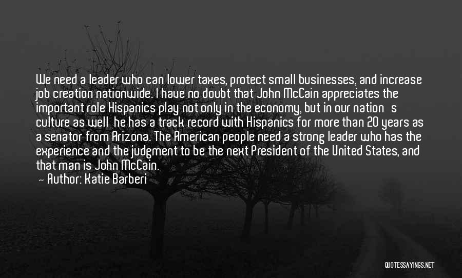 Katie Barberi Quotes: We Need A Leader Who Can Lower Taxes, Protect Small Businesses, And Increase Job Creation Nationwide. I Have No Doubt
