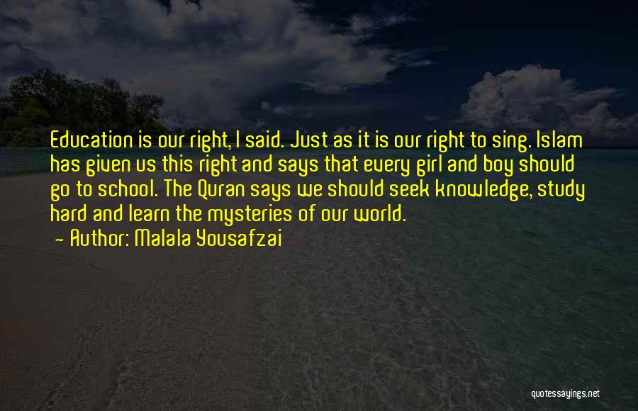 Malala Yousafzai Quotes: Education Is Our Right, I Said. Just As It Is Our Right To Sing. Islam Has Given Us This Right
