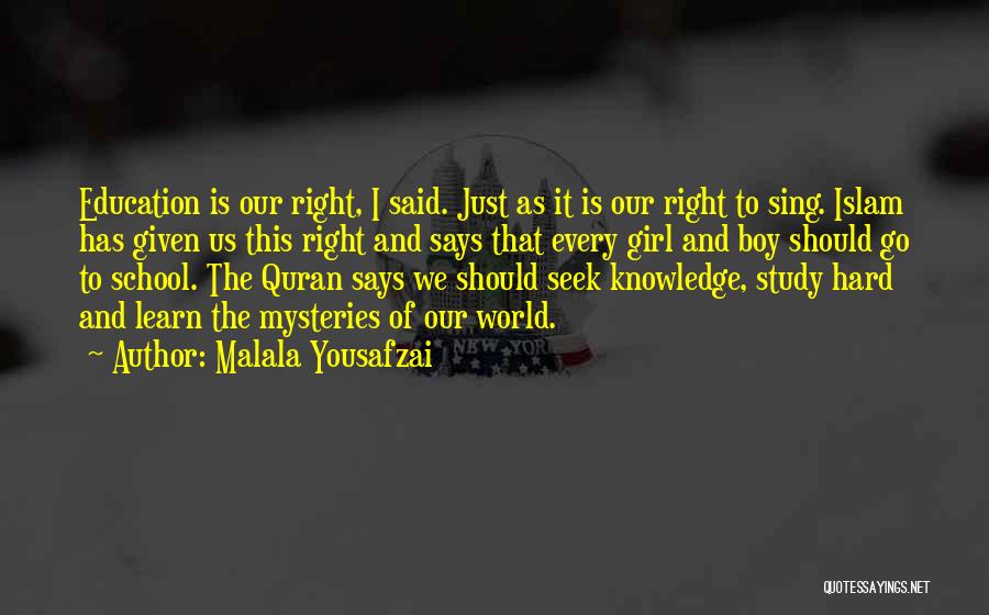 Malala Yousafzai Quotes: Education Is Our Right, I Said. Just As It Is Our Right To Sing. Islam Has Given Us This Right