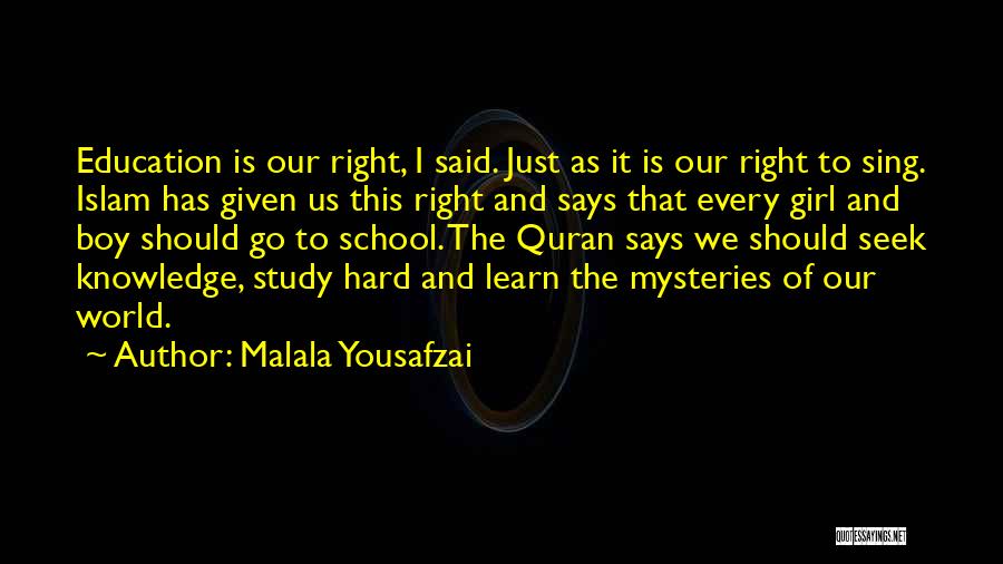 Malala Yousafzai Quotes: Education Is Our Right, I Said. Just As It Is Our Right To Sing. Islam Has Given Us This Right