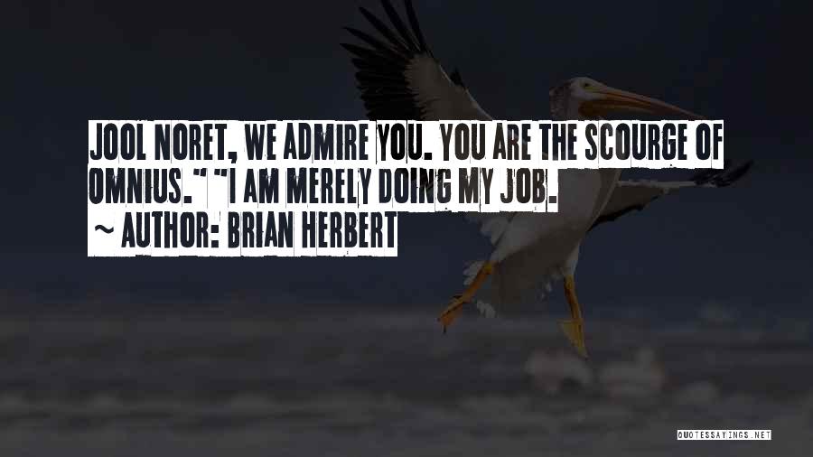 Brian Herbert Quotes: Jool Noret, We Admire You. You Are The Scourge Of Omnius. I Am Merely Doing My Job.