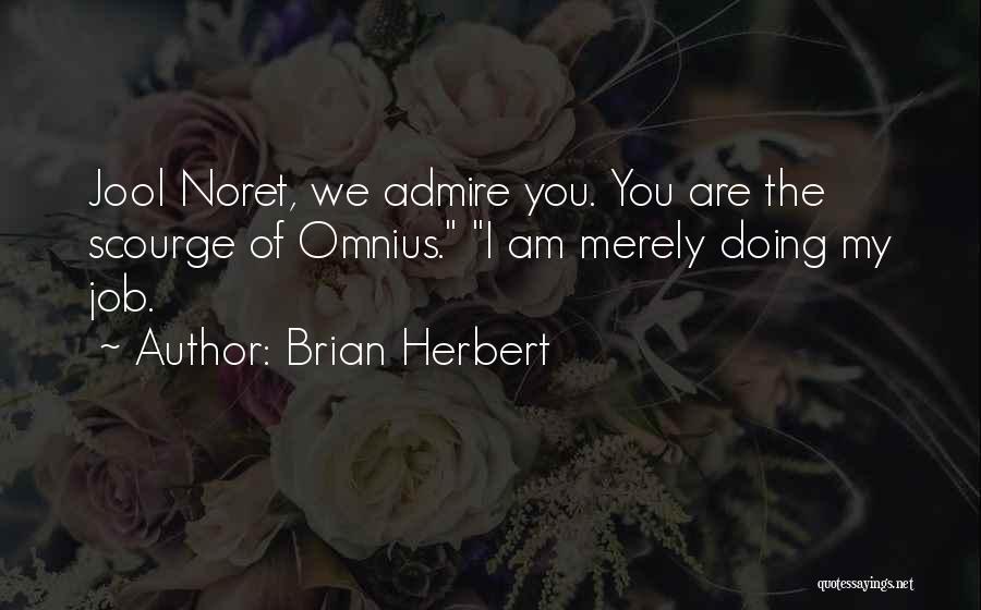 Brian Herbert Quotes: Jool Noret, We Admire You. You Are The Scourge Of Omnius. I Am Merely Doing My Job.