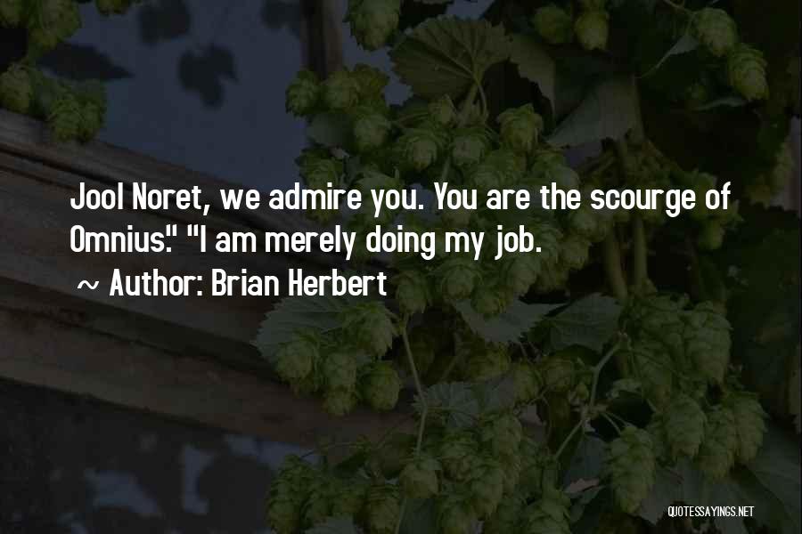 Brian Herbert Quotes: Jool Noret, We Admire You. You Are The Scourge Of Omnius. I Am Merely Doing My Job.
