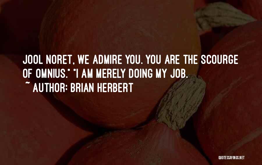 Brian Herbert Quotes: Jool Noret, We Admire You. You Are The Scourge Of Omnius. I Am Merely Doing My Job.