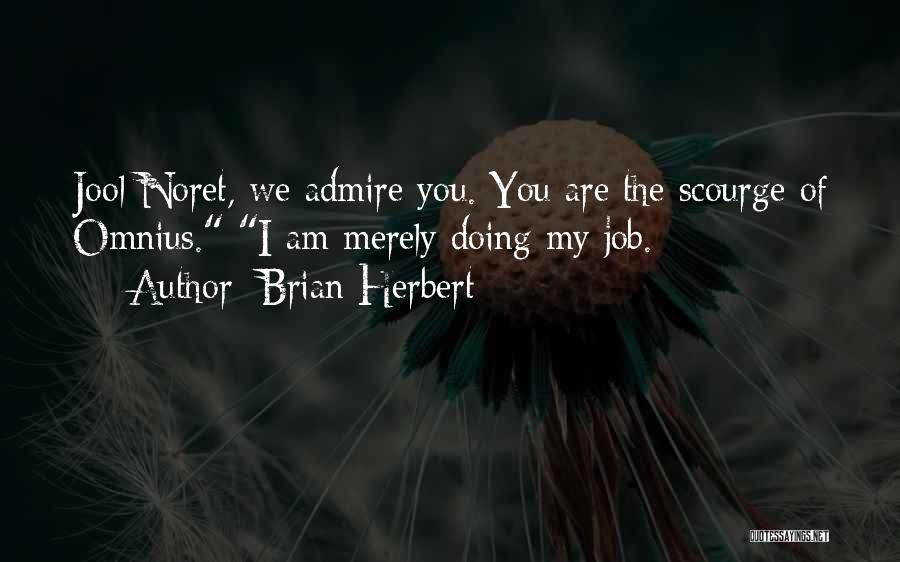 Brian Herbert Quotes: Jool Noret, We Admire You. You Are The Scourge Of Omnius. I Am Merely Doing My Job.