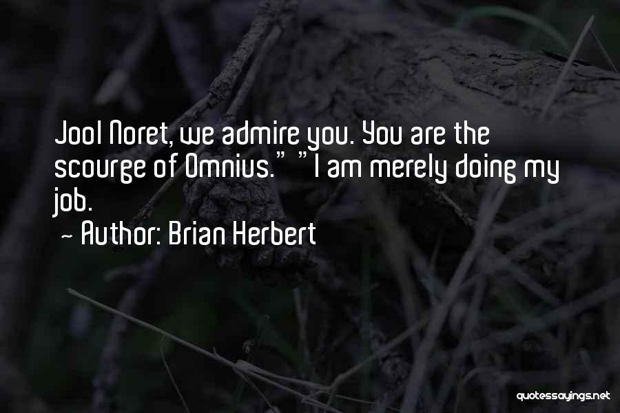 Brian Herbert Quotes: Jool Noret, We Admire You. You Are The Scourge Of Omnius. I Am Merely Doing My Job.