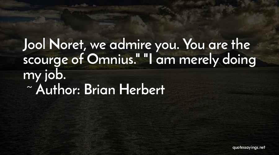 Brian Herbert Quotes: Jool Noret, We Admire You. You Are The Scourge Of Omnius. I Am Merely Doing My Job.