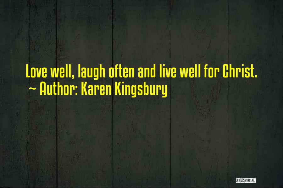 Karen Kingsbury Quotes: Love Well, Laugh Often And Live Well For Christ.