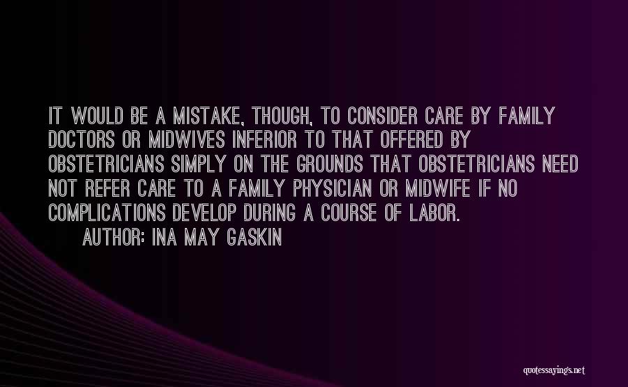 Ina May Gaskin Quotes: It Would Be A Mistake, Though, To Consider Care By Family Doctors Or Midwives Inferior To That Offered By Obstetricians