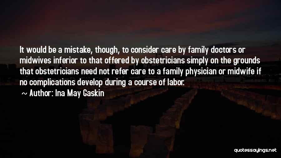 Ina May Gaskin Quotes: It Would Be A Mistake, Though, To Consider Care By Family Doctors Or Midwives Inferior To That Offered By Obstetricians