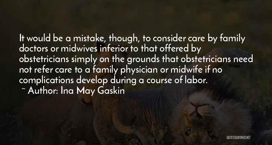 Ina May Gaskin Quotes: It Would Be A Mistake, Though, To Consider Care By Family Doctors Or Midwives Inferior To That Offered By Obstetricians