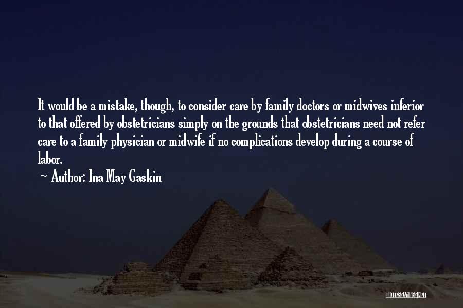 Ina May Gaskin Quotes: It Would Be A Mistake, Though, To Consider Care By Family Doctors Or Midwives Inferior To That Offered By Obstetricians