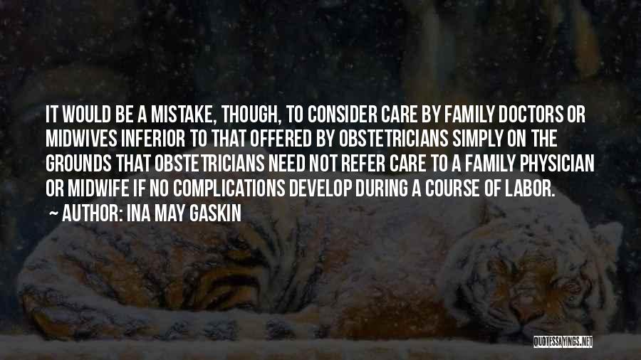 Ina May Gaskin Quotes: It Would Be A Mistake, Though, To Consider Care By Family Doctors Or Midwives Inferior To That Offered By Obstetricians