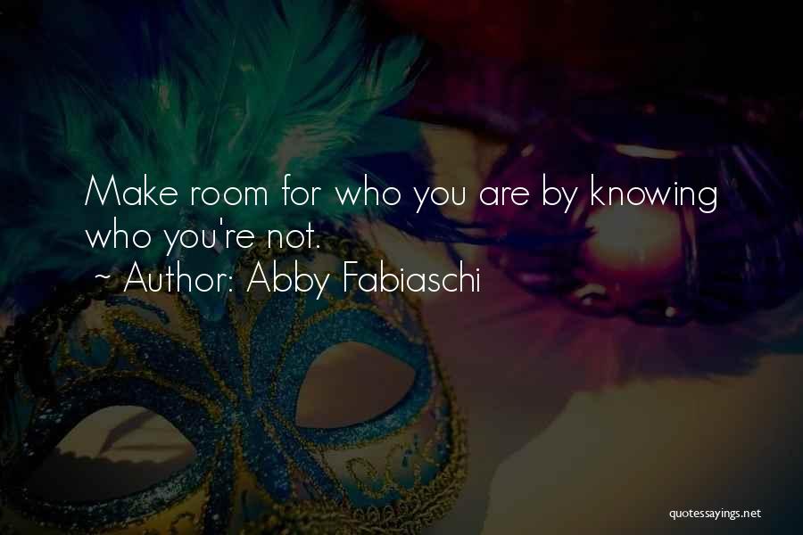 Abby Fabiaschi Quotes: Make Room For Who You Are By Knowing Who You're Not.