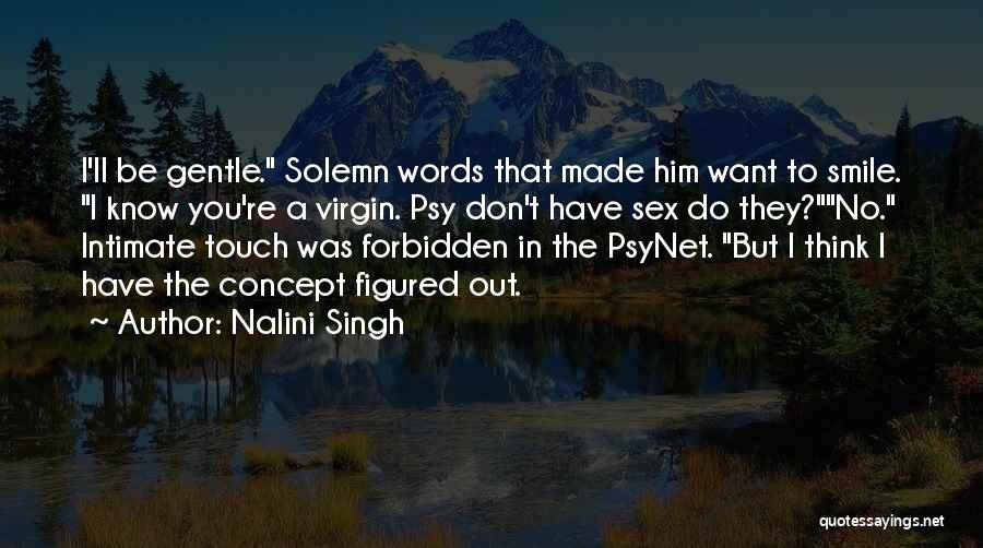 Nalini Singh Quotes: I'll Be Gentle. Solemn Words That Made Him Want To Smile. I Know You're A Virgin. Psy Don't Have Sex