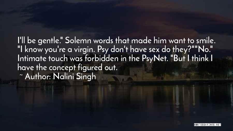 Nalini Singh Quotes: I'll Be Gentle. Solemn Words That Made Him Want To Smile. I Know You're A Virgin. Psy Don't Have Sex