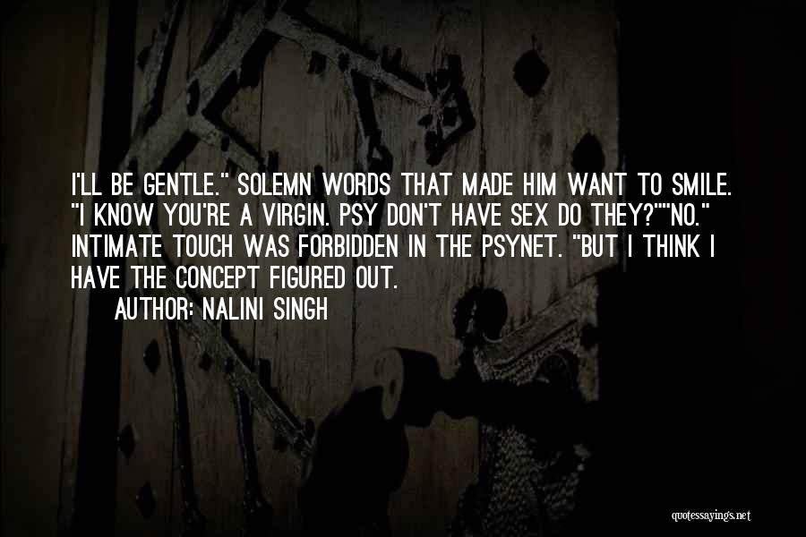 Nalini Singh Quotes: I'll Be Gentle. Solemn Words That Made Him Want To Smile. I Know You're A Virgin. Psy Don't Have Sex