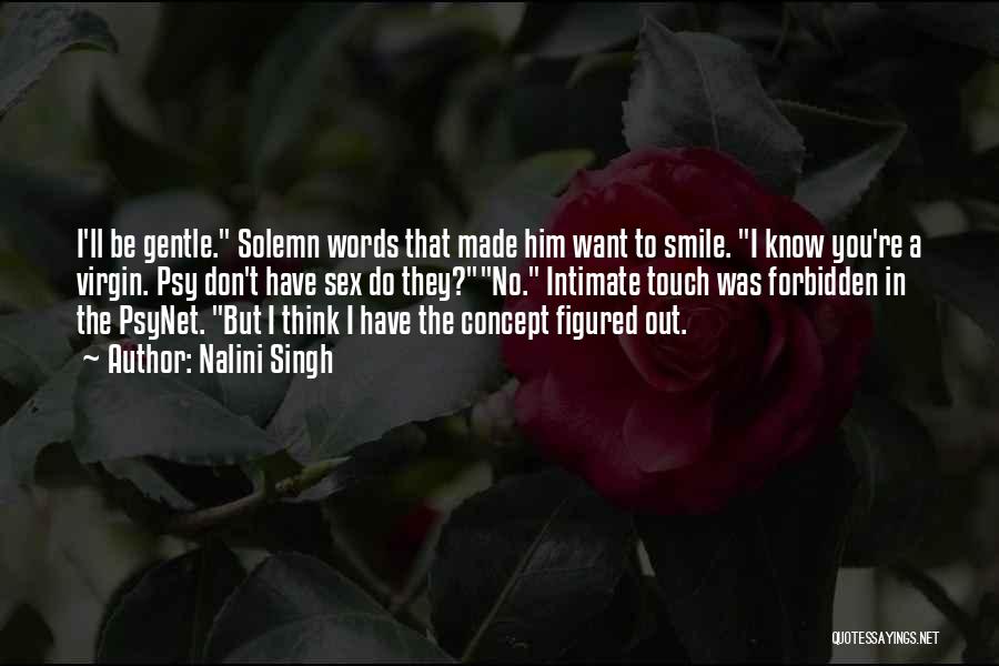 Nalini Singh Quotes: I'll Be Gentle. Solemn Words That Made Him Want To Smile. I Know You're A Virgin. Psy Don't Have Sex