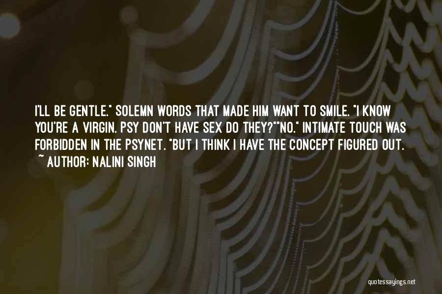 Nalini Singh Quotes: I'll Be Gentle. Solemn Words That Made Him Want To Smile. I Know You're A Virgin. Psy Don't Have Sex