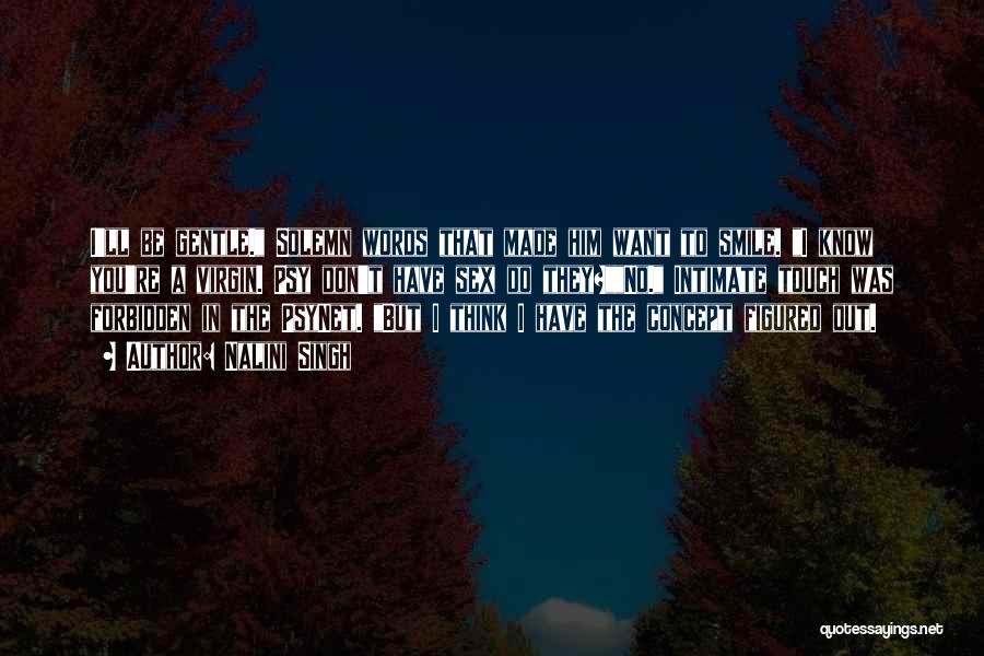 Nalini Singh Quotes: I'll Be Gentle. Solemn Words That Made Him Want To Smile. I Know You're A Virgin. Psy Don't Have Sex
