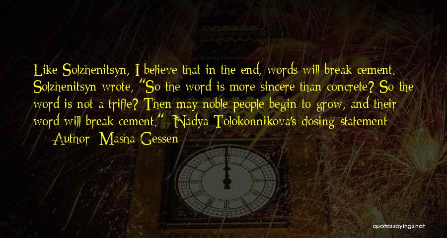 Masha Gessen Quotes: Like Solzhenitsyn, I Believe That In The End, Words Will Break Cement. Solzhenitsyn Wrote, So The Word Is More Sincere
