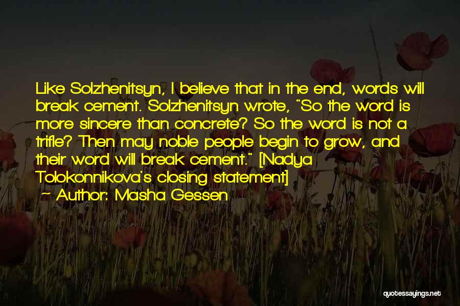 Masha Gessen Quotes: Like Solzhenitsyn, I Believe That In The End, Words Will Break Cement. Solzhenitsyn Wrote, So The Word Is More Sincere