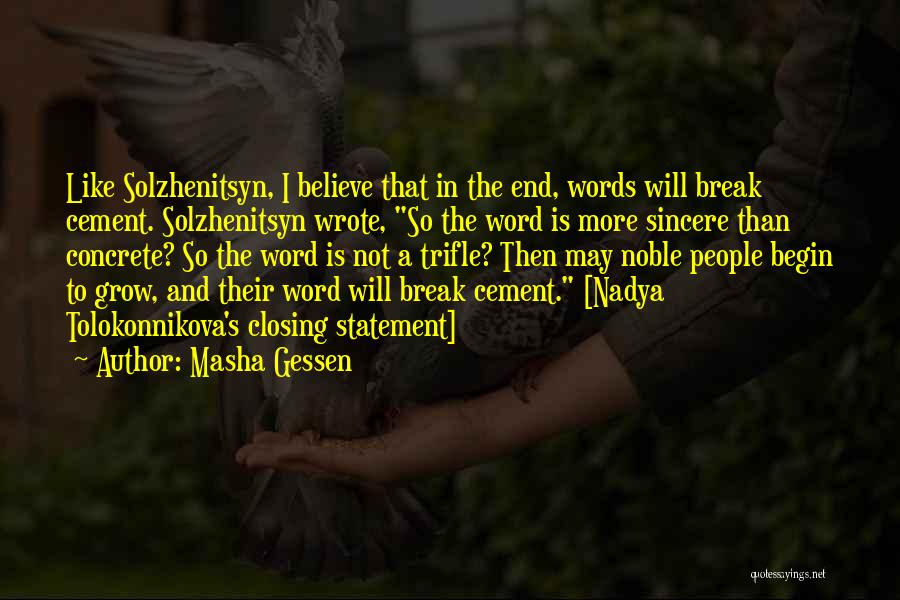 Masha Gessen Quotes: Like Solzhenitsyn, I Believe That In The End, Words Will Break Cement. Solzhenitsyn Wrote, So The Word Is More Sincere