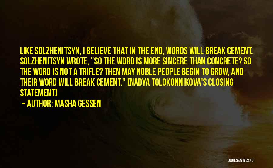 Masha Gessen Quotes: Like Solzhenitsyn, I Believe That In The End, Words Will Break Cement. Solzhenitsyn Wrote, So The Word Is More Sincere
