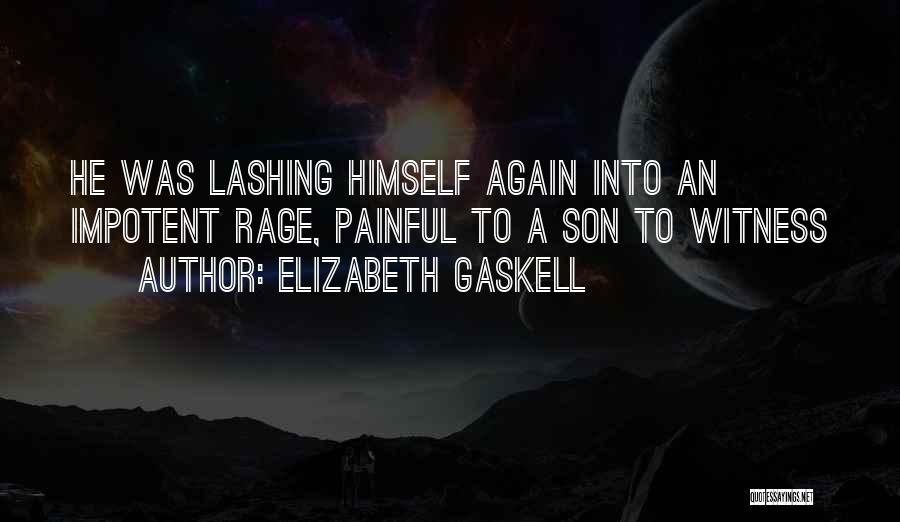 Elizabeth Gaskell Quotes: He Was Lashing Himself Again Into An Impotent Rage, Painful To A Son To Witness