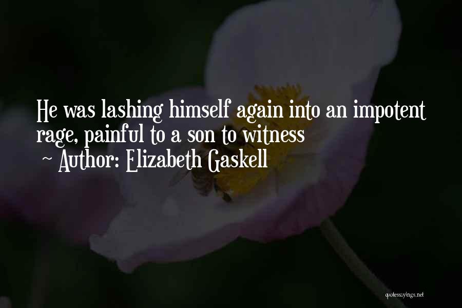 Elizabeth Gaskell Quotes: He Was Lashing Himself Again Into An Impotent Rage, Painful To A Son To Witness