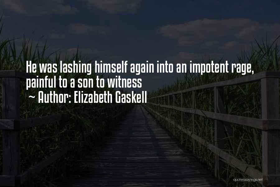 Elizabeth Gaskell Quotes: He Was Lashing Himself Again Into An Impotent Rage, Painful To A Son To Witness