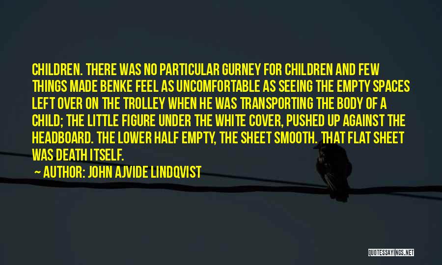 John Ajvide Lindqvist Quotes: Children. There Was No Particular Gurney For Children And Few Things Made Benke Feel As Uncomfortable As Seeing The Empty